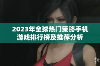 2023年全球热门策略手机游戏排行榜及推荐分析