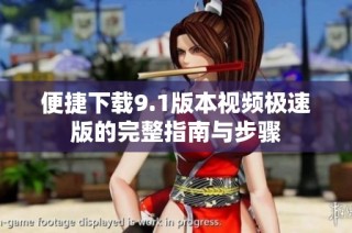 便捷下载9.1版本视频极速版的完整指南与步骤