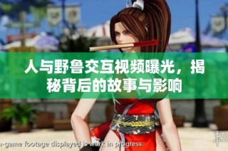 人与野鲁交互视频曝光，揭秘背后的故事与影响
