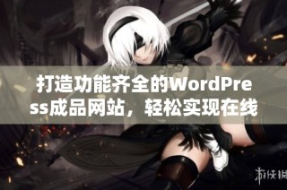 打造功能齐全的WordPress成品网站，轻松实现在线创业梦想