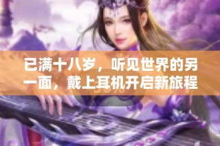 已满十八岁，听见世界的另一面，戴上耳机开启新旅程