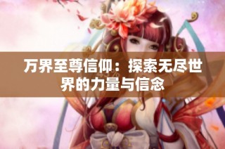 万界至尊信仰：探索无尽世界的力量与信念