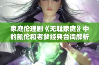 家庭伦理剧《无耻家庭》中的凯伦和老爹经典台词解析
