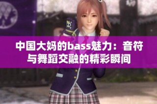 中国大妈的bass魅力：音符与舞蹈交融的精彩瞬间