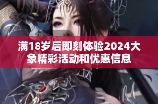 满18岁后即刻体验2024大象精彩活动和优惠信息