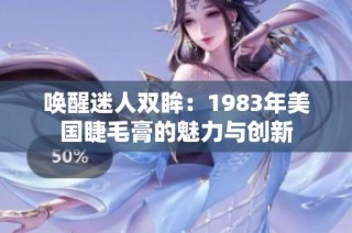 唤醒迷人双眸：1983年美国睫毛膏的魅力与创新