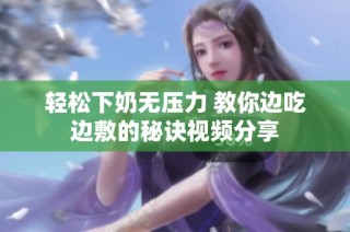轻松下奶无压力 教你边吃边敷的秘诀视频分享
