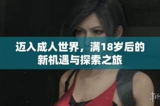 迈入成人世界，满18岁后的新机遇与探索之旅