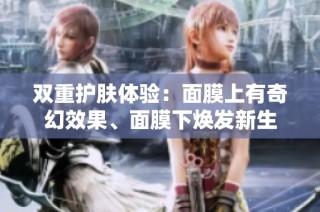 双重护肤体验：面膜上有奇幻效果、面膜下焕发新生