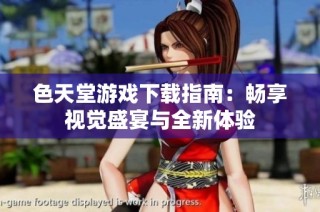 色天堂游戏下载指南：畅享视觉盛宴与全新体验