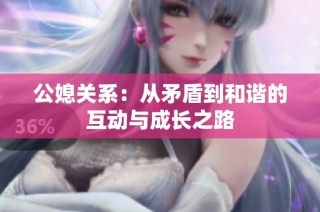 公媳关系：从矛盾到和谐的互动与成长之路
