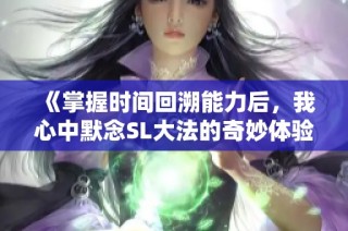 《掌握时间回溯能力后，我心中默念SL大法的奇妙体验》