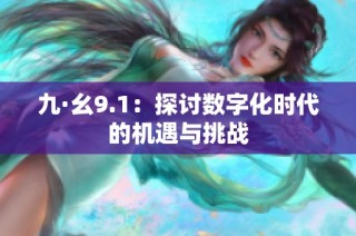 九·幺9.1：探讨数字化时代的机遇与挑战