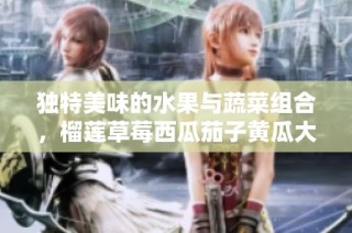 独特美味的水果与蔬菜组合，榴莲草莓西瓜茄子黄瓜大揭秘