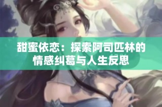 甜蜜依恋：探索阿司匹林的情感纠葛与人生反思