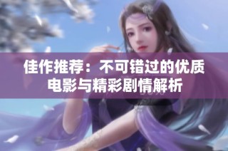 佳作推荐：不可错过的优质电影与精彩剧情解析