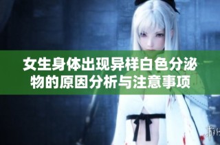 女生身体出现异样白色分泌物的原因分析与注意事项