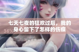 七天七夜的狂欢过后，我的身心留下了怎样的伤痕