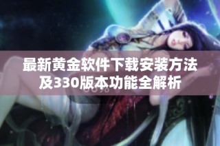 最新黄金软件下载安装方法及330版本功能全解析