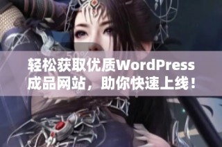 轻松获取优质WordPress成品网站，助你快速上线！