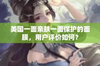 美国一面亲肤一面保护的面膜，用户评价如何？