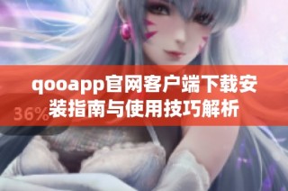 qooapp官网客户端下载安装指南与使用技巧解析