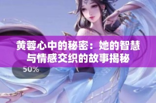 黄蓉心中的秘密：她的智慧与情感交织的故事揭秘