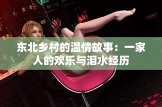 东北乡村的温情故事：一家人的欢乐与泪水经历