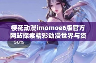 樱花动漫imomoe6版官方网站探索精彩动漫世界与资源