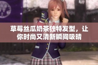 草莓丝瓜奶茶独特发型，让你时尚又清新瞬间吸晴