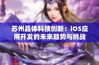 苏州晶体科技创新：iOS应用开发的未来趋势与挑战