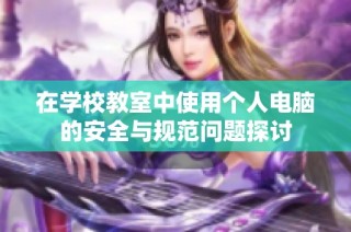 在学校教室中使用个人电脑的安全与规范问题探讨