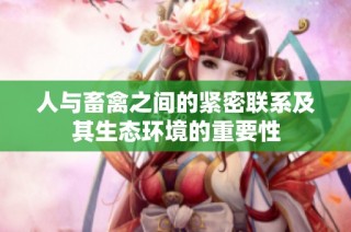 人与畜禽之间的紧密联系及其生态环境的重要性
