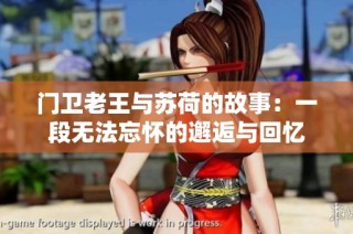 门卫老王与苏荷的故事：一段无法忘怀的邂逅与回忆