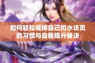 如何轻松戒掉自己扣水访页的习惯与自我提升秘诀