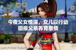 今夜父女情深，女儿以行动回报父亲养育恩情