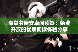 海棠书屋安卓阅读器：免费开放的优质阅读体验分享