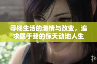 寻找生活的激情与改变，追求属于我的惊天动地人生