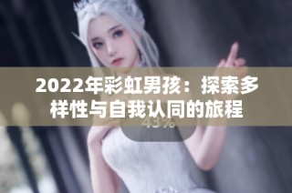 2022年彩虹男孩：探索多样性与自我认同的旅程