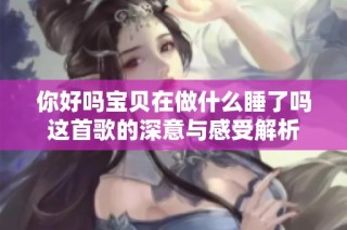 你好吗宝贝在做什么睡了吗这首歌的深意与感受解析