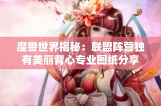 魔兽世界揭秘：联盟阵营独有美丽背心专业图纸分享