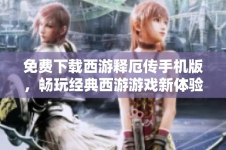 免费下载西游释厄传手机版，畅玩经典西游游戏新体验