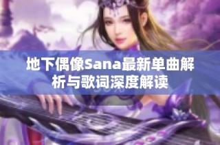 地下偶像Sana最新单曲解析与歌词深度解读