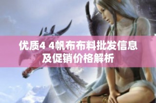 优质4 4帆布布料批发信息及促销价格解析