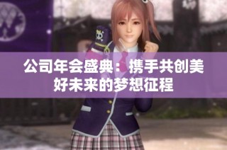 公司年会盛典：携手共创美好未来的梦想征程