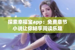探索幸福宝app：免费章节小说让你畅享阅读乐趣
