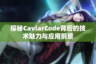 探秘CaviarCode背后的技术魅力与应用前景