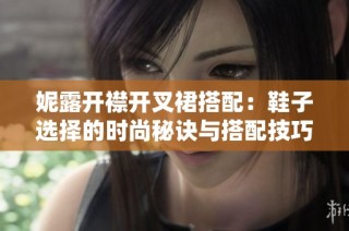 妮露开襟开叉裙搭配：鞋子选择的时尚秘诀与搭配技巧