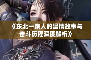 《东北一家人的温情故事与奋斗历程深度解析》