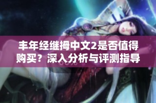 丰年经继拇中文2是否值得购买？深入分析与评测指导